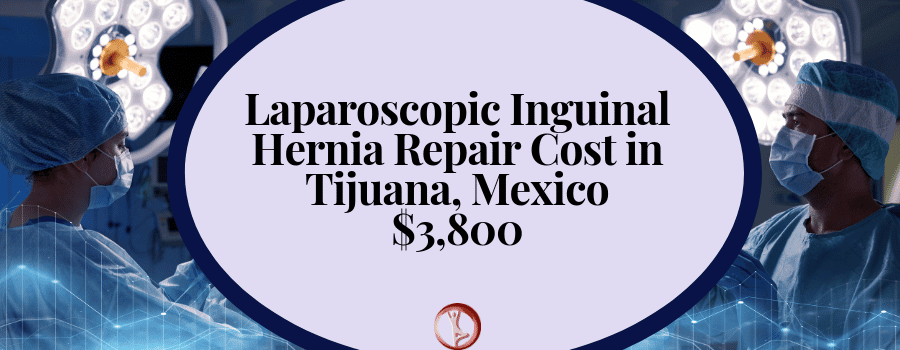 Laparoscopic Inguinal Hernia Repair Cost in Tijuana, Mexico